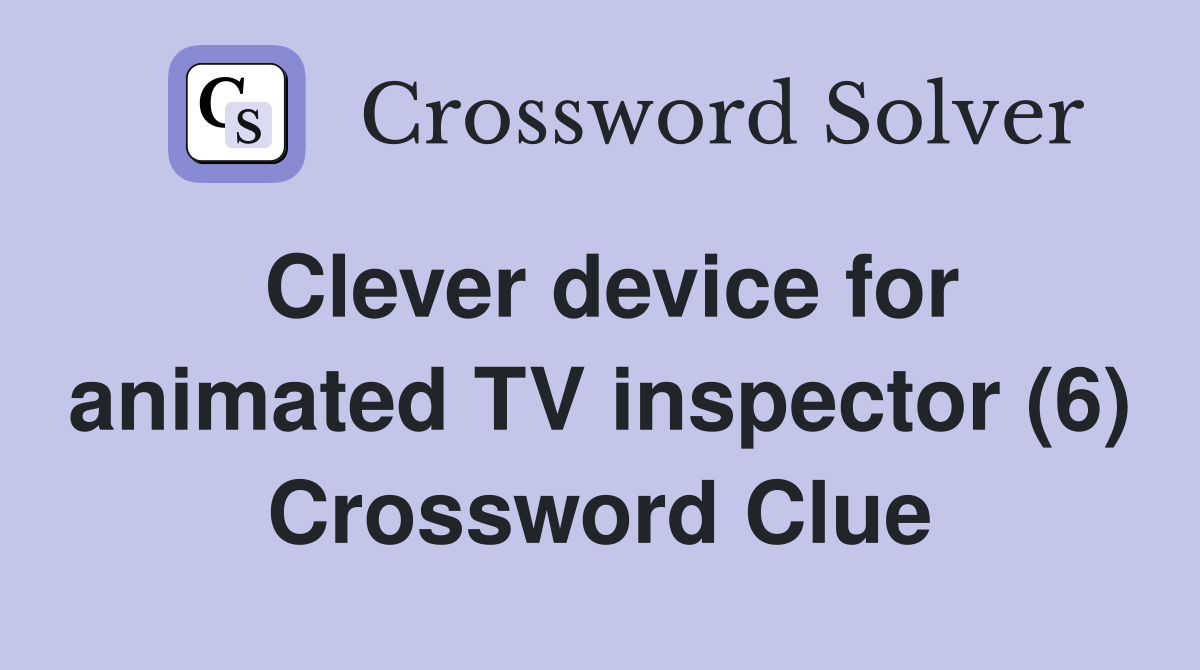 Clever device for animated TV inspector (6) Crossword Clue