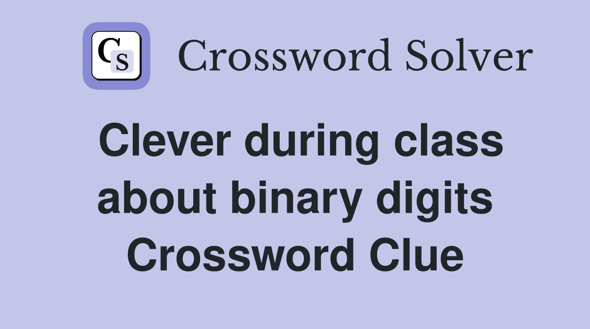 Clever during class about binary digits Crossword Clue