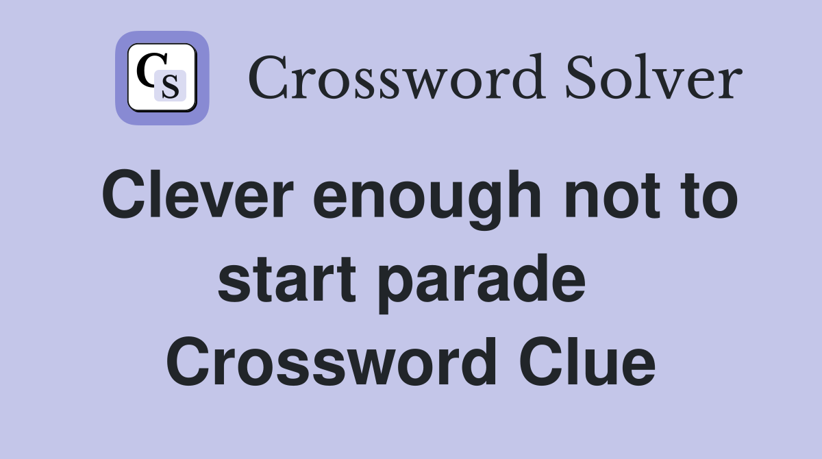 Clever enough not to start parade  Crossword Clue