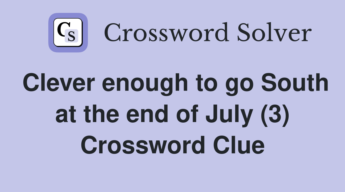 Clever enough to go South at the end of July (3) Crossword Clue