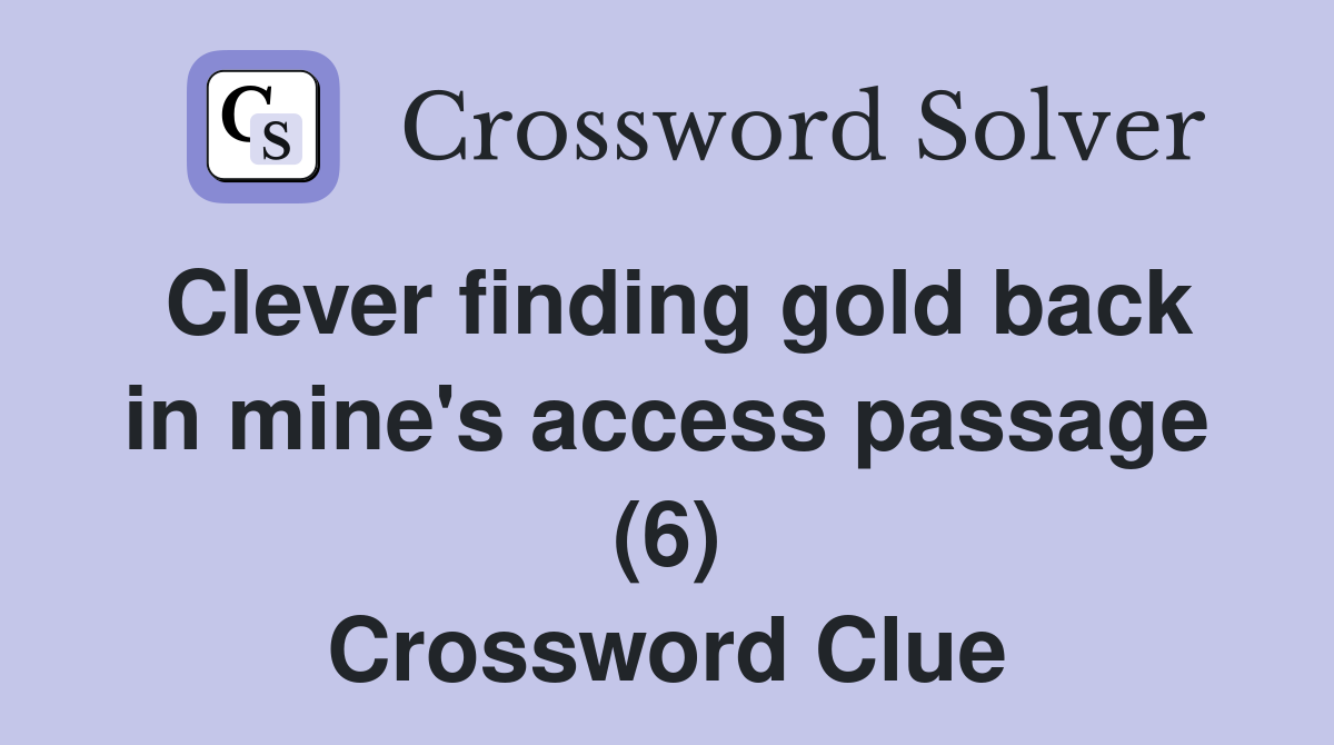 Clever finding gold back in mine's access passage (6) Crossword Clue