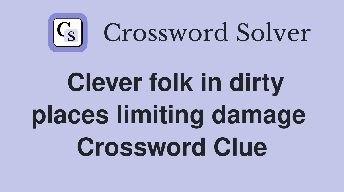 Clever folk in dirty places limiting damage  Crossword Clue