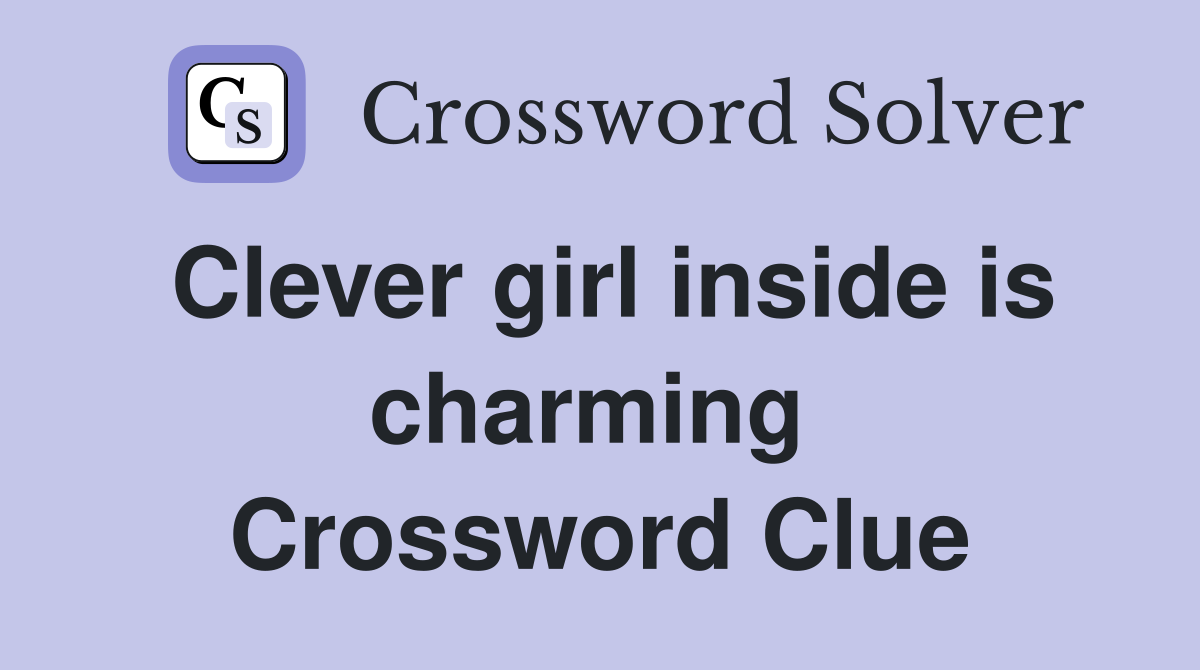 Clever girl inside is charming  Crossword Clue