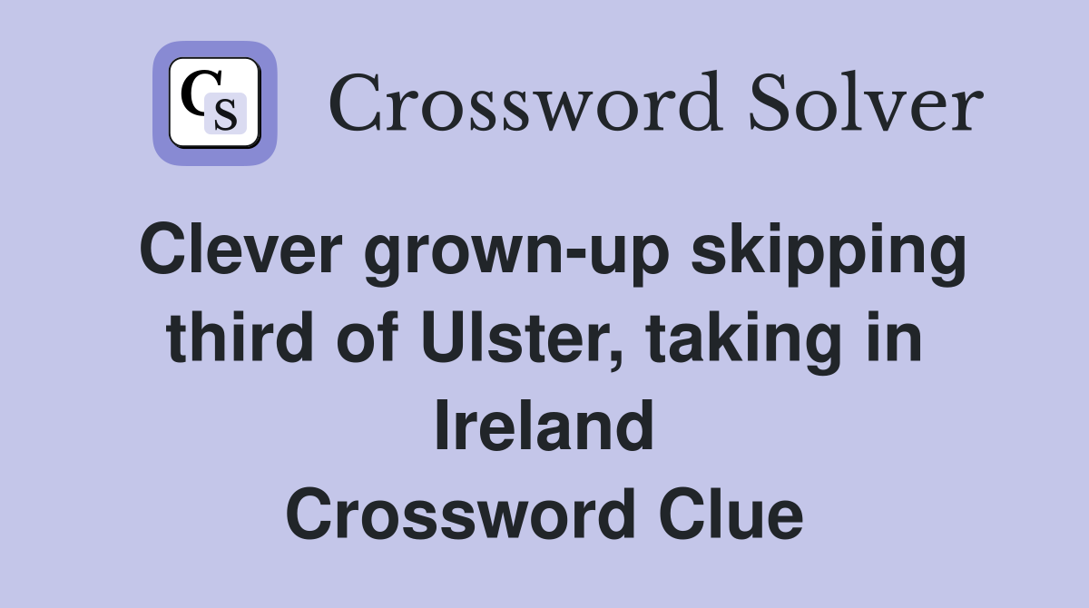 Clever grown-up skipping third of Ulster, taking in Ireland Crossword Clue