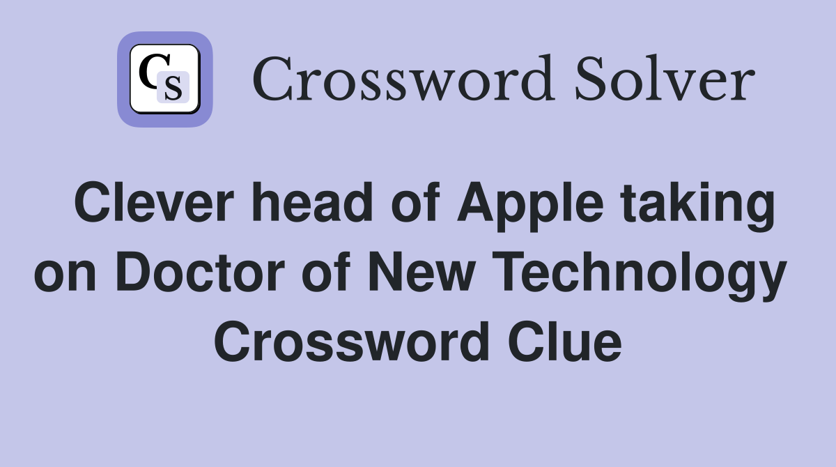 Clever head of Apple taking on Doctor of New Technology  Crossword Clue