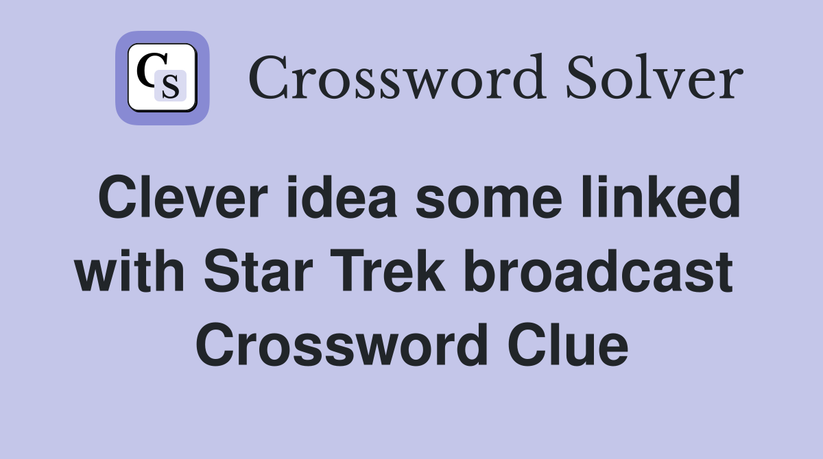 Clever idea some linked with Star Trek broadcast  Crossword Clue