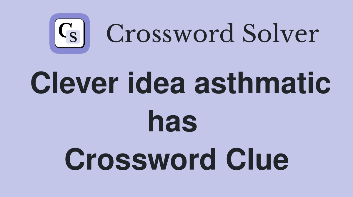 Clever idea asthmatic has  Crossword Clue