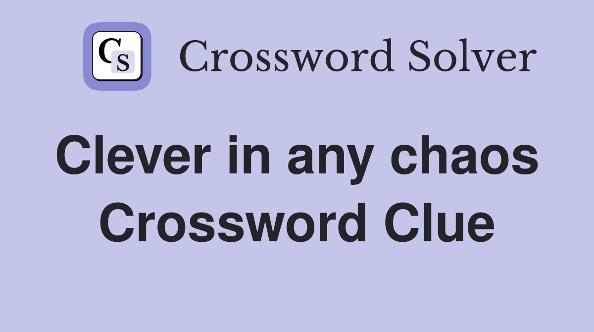 Clever in any chaos  Crossword Clue