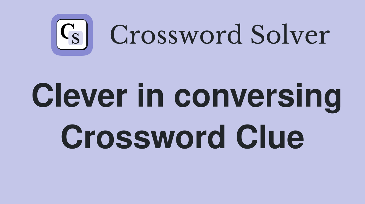 Clever in conversing Crossword Clue