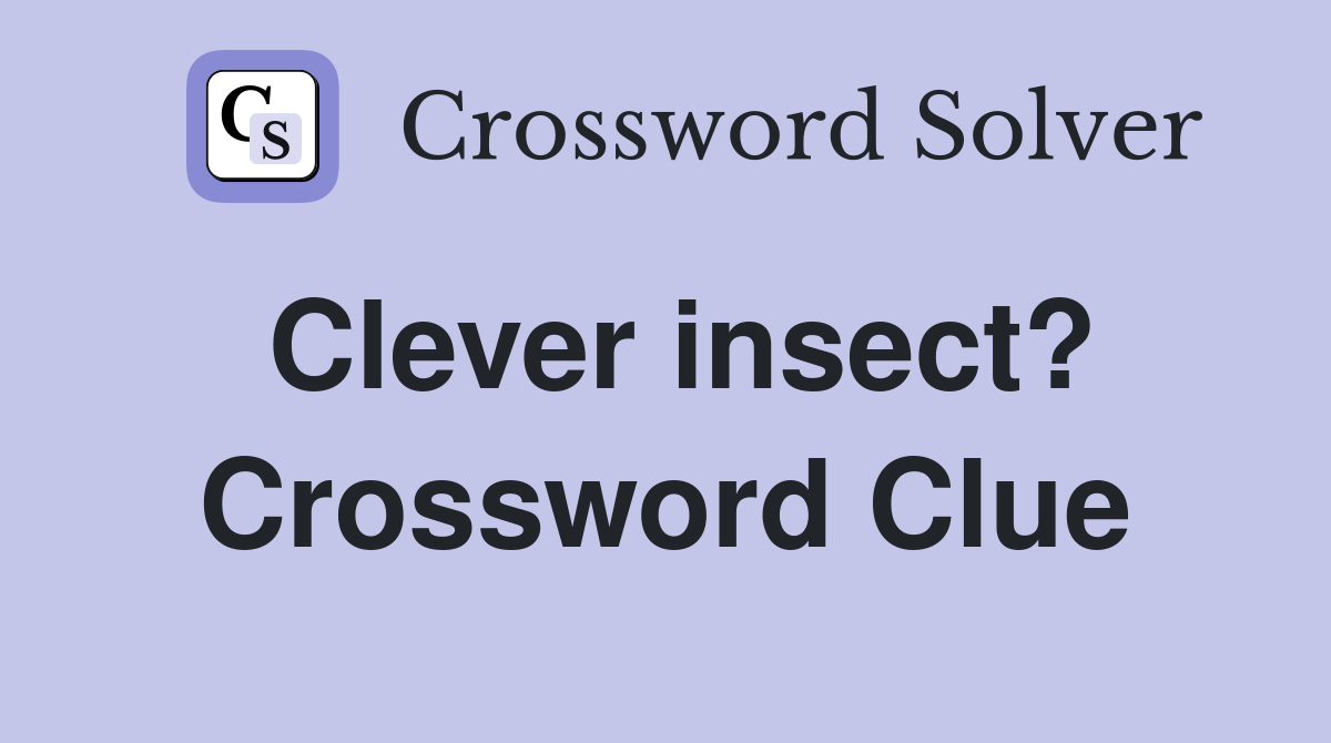 Clever insect? Crossword Clue