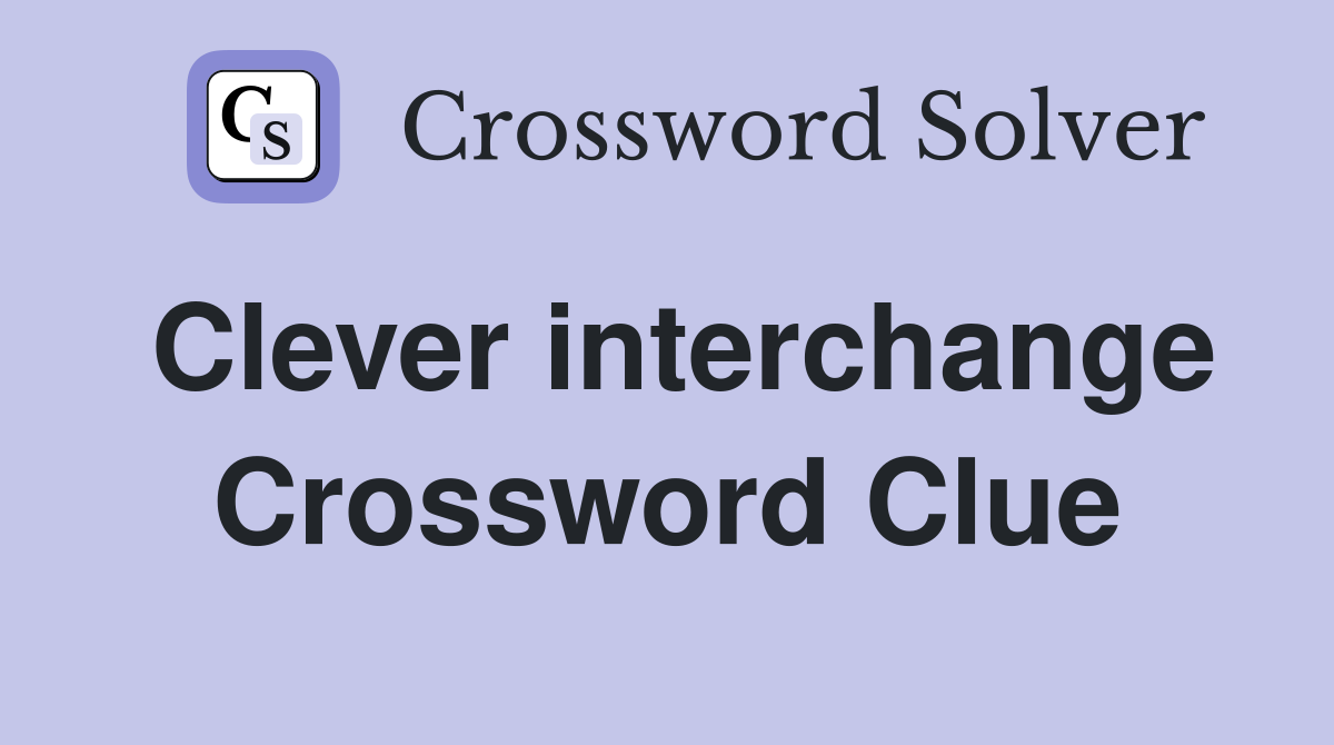 Clever interchange Crossword Clue