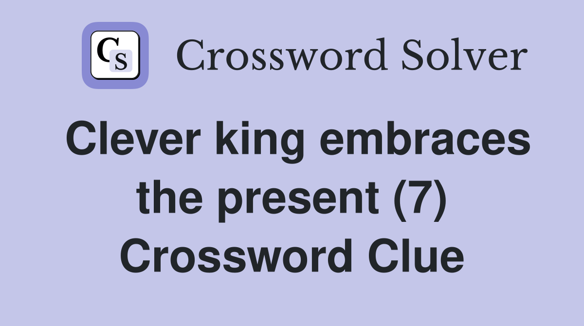 Clever king embraces the present (7) Crossword Clue