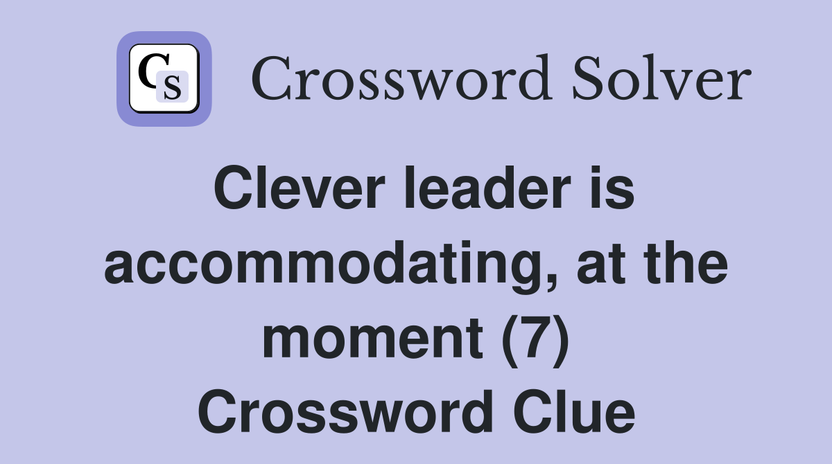 Clever leader is accommodating, at the moment (7) Crossword Clue