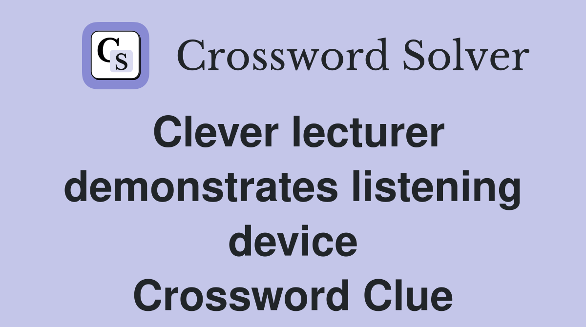 Clever lecturer demonstrates listening device Crossword Clue