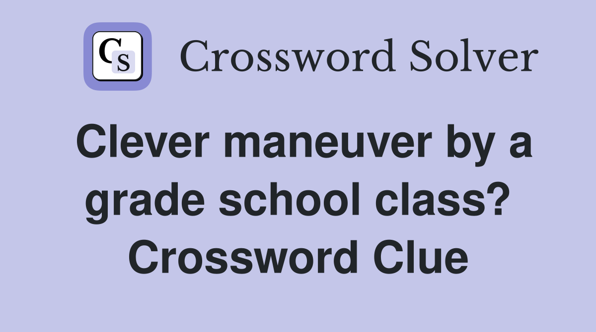 Clever maneuver by a grade school class? Crossword Clue
