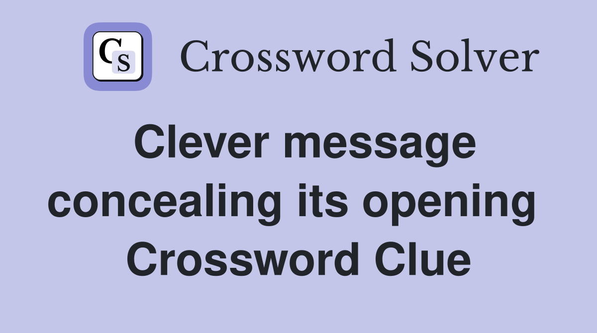 Clever message concealing its opening  Crossword Clue