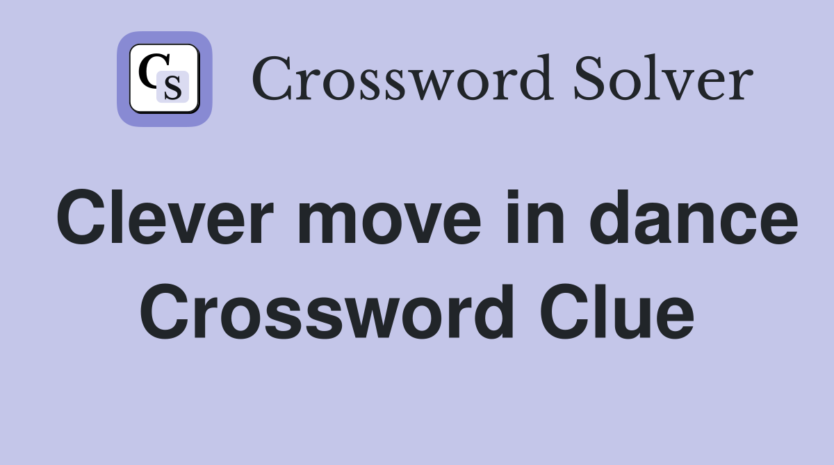 Clever move in dance Crossword Clue