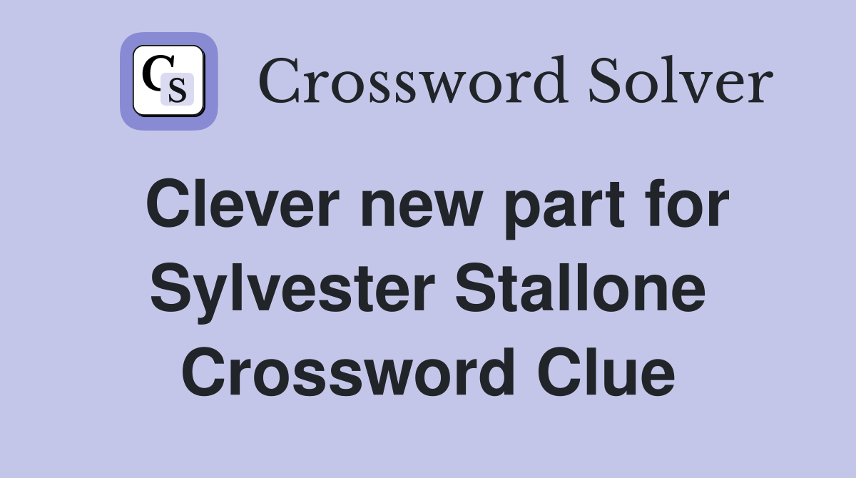 Clever new part for Sylvester Stallone Crossword Clue