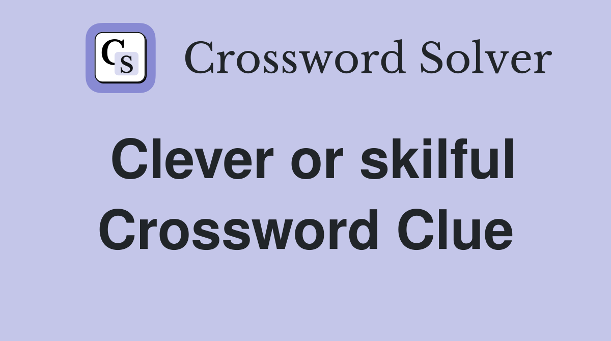 Clever or skilful Crossword Clue