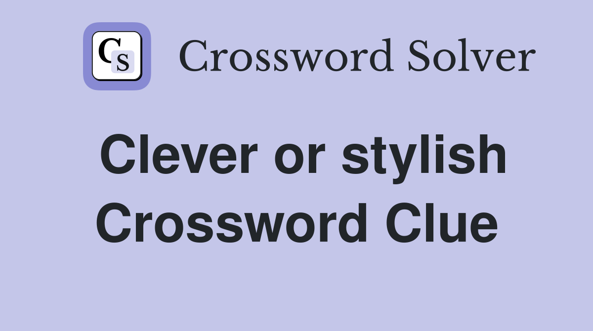 Clever or stylish Crossword Clue
