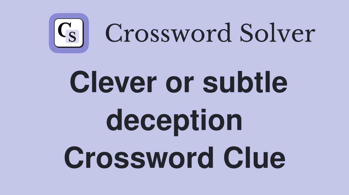 Clever or subtle deception Crossword Clue