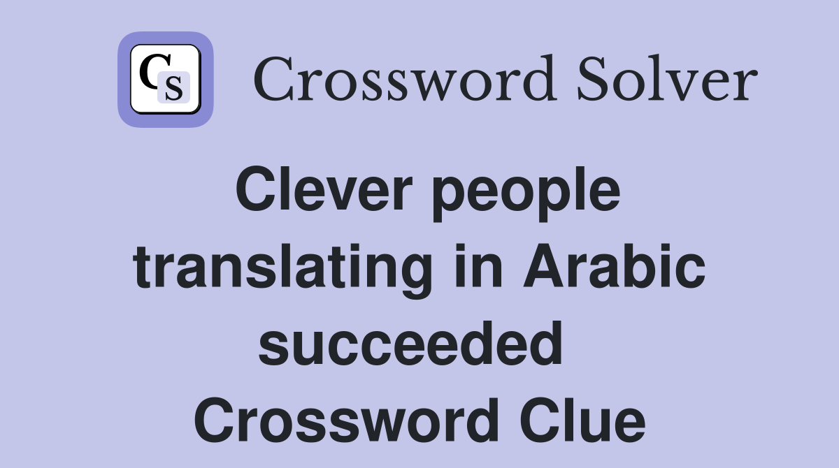 Clever people translating in Arabic succeeded  Crossword Clue
