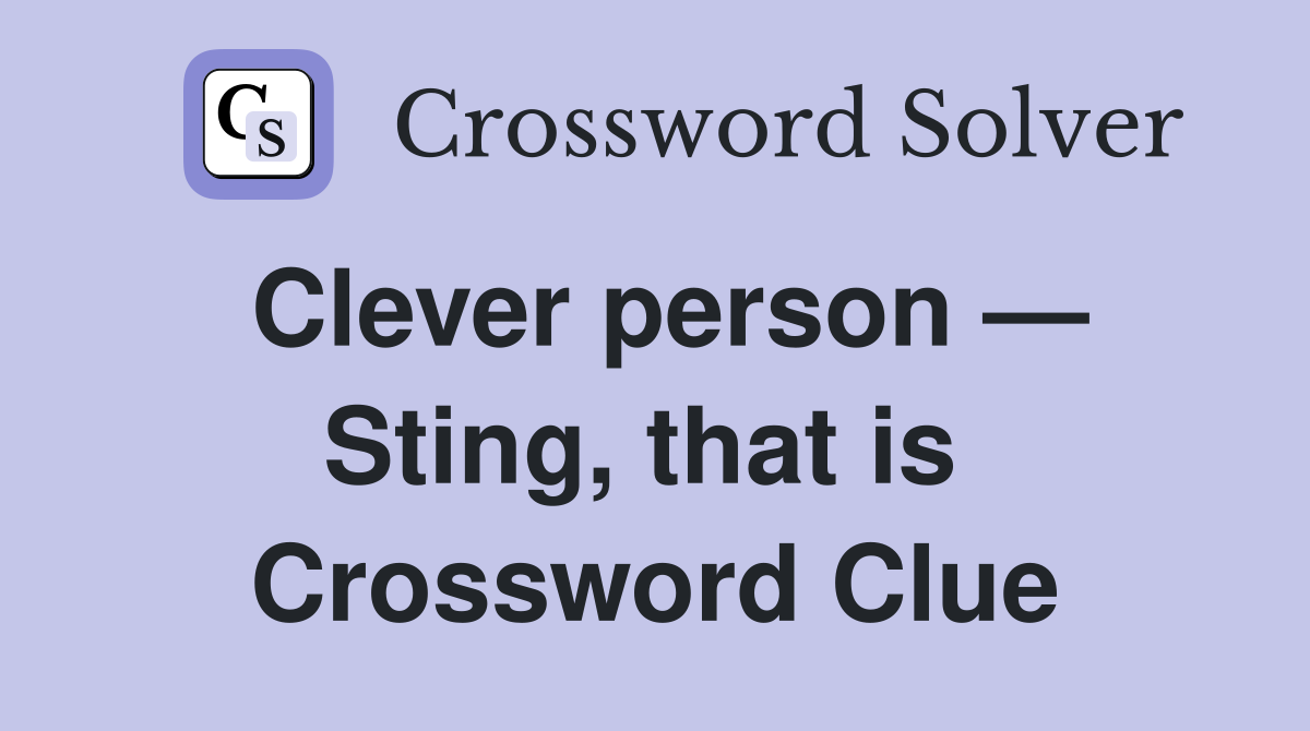 Clever person — Sting, that is  Crossword Clue