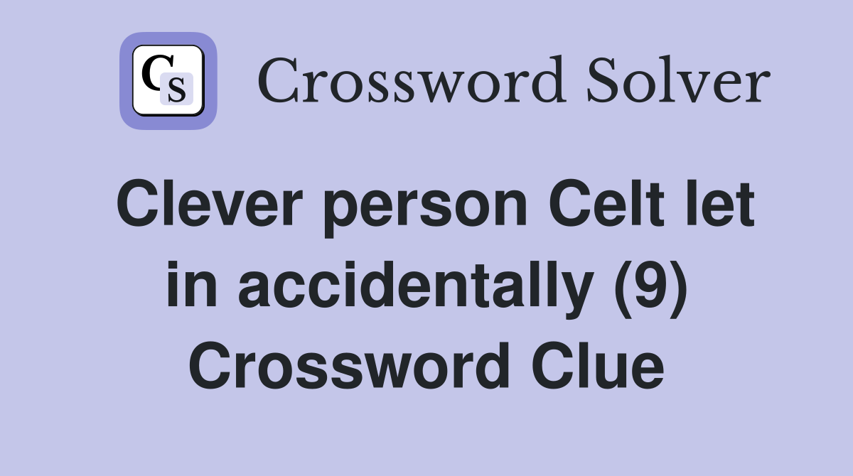 Clever person Celt let in accidentally (9) Crossword Clue