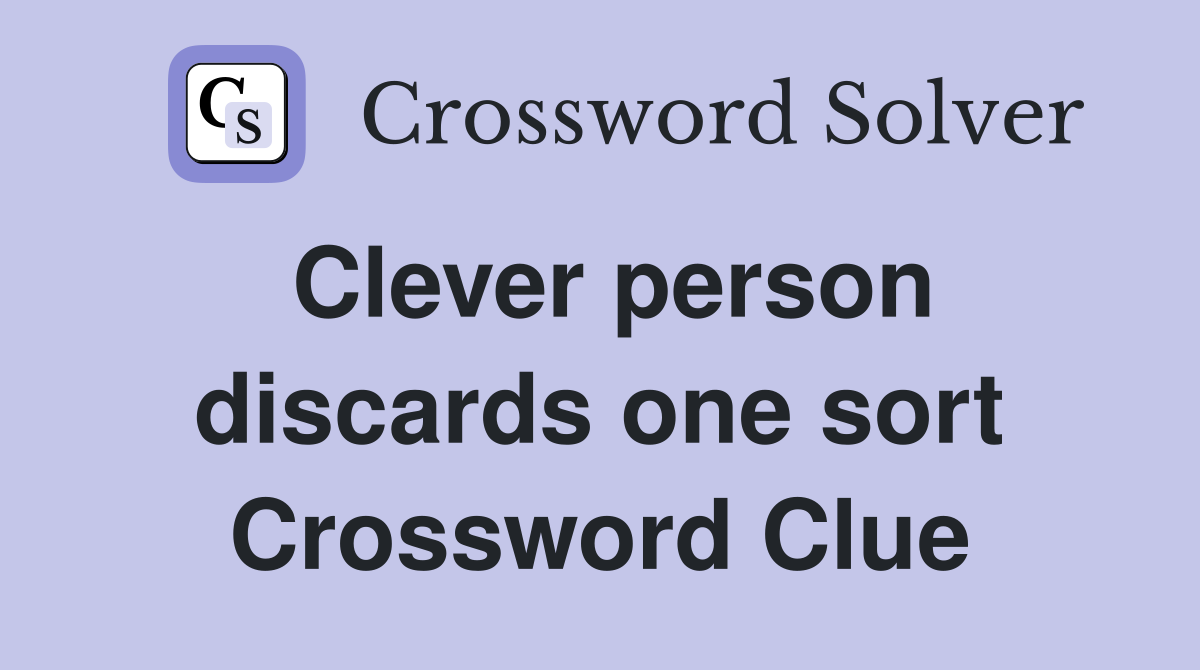 Clever person discards one sort Crossword Clue