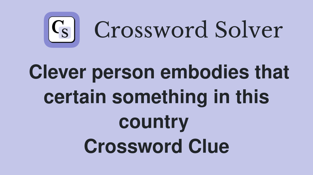 Clever person embodies that certain something in this country  Crossword Clue