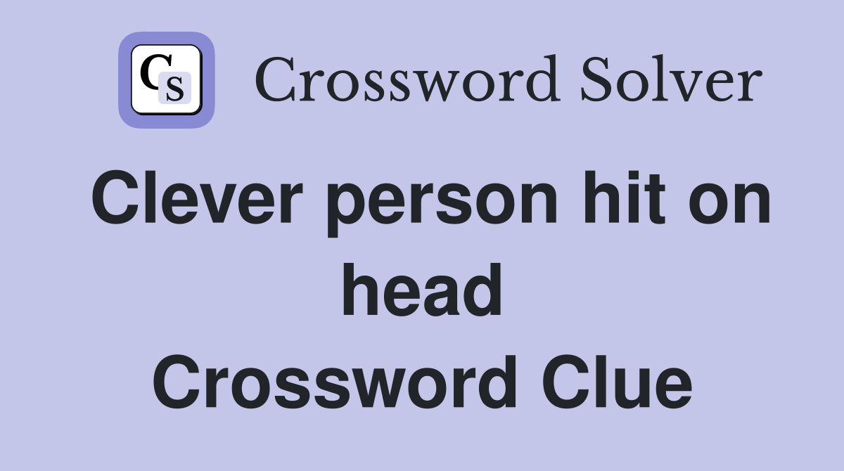 Clever person hit on head Crossword Clue