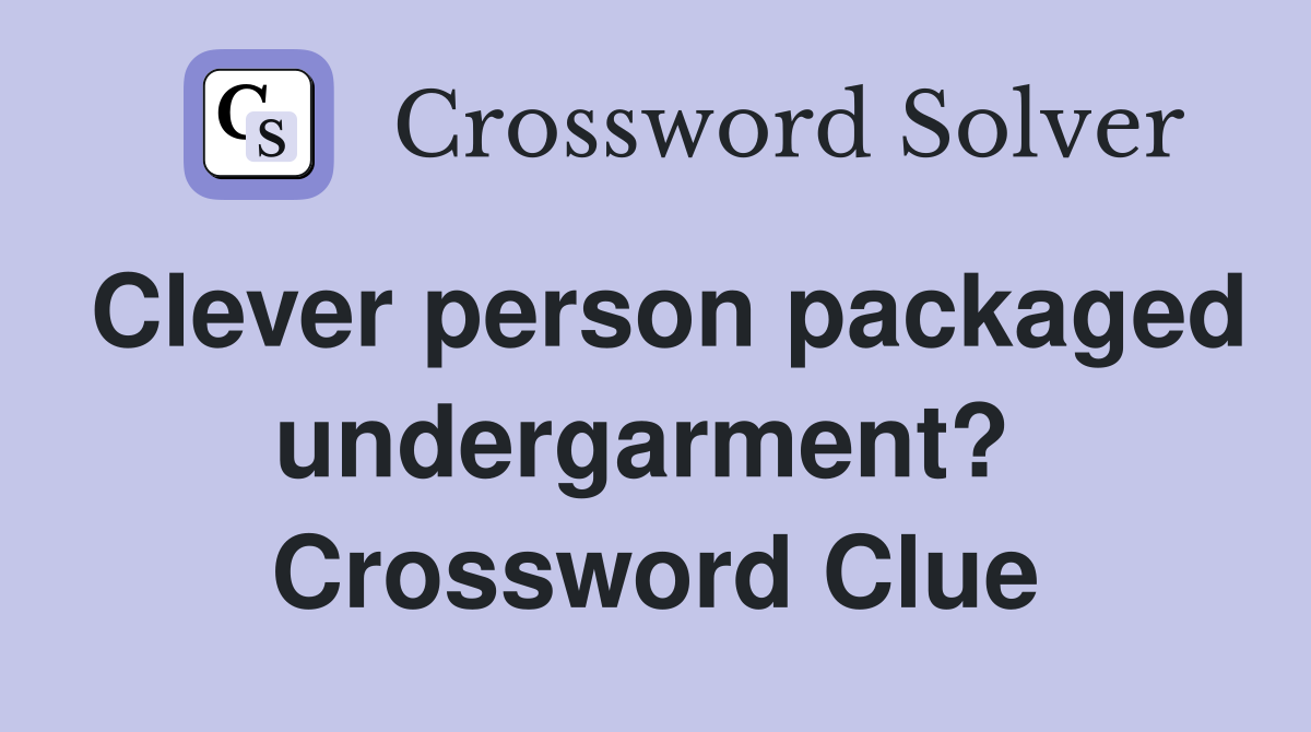 Clever person packaged undergarment?  Crossword Clue