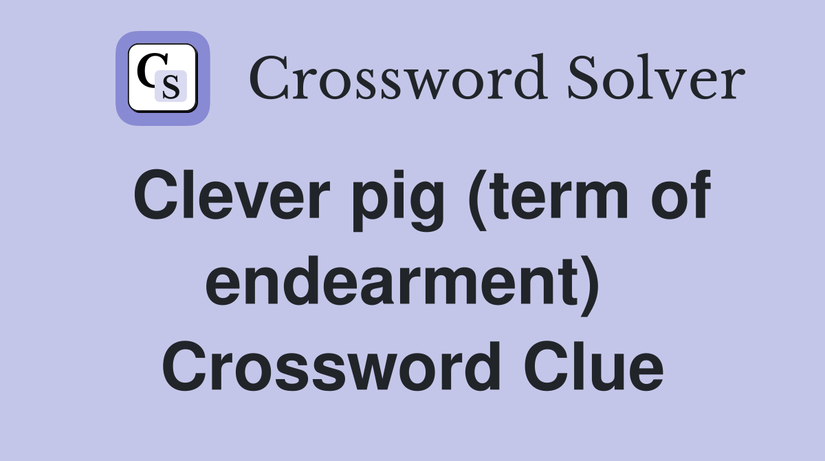 Clever pig (term of endearment)  Crossword Clue