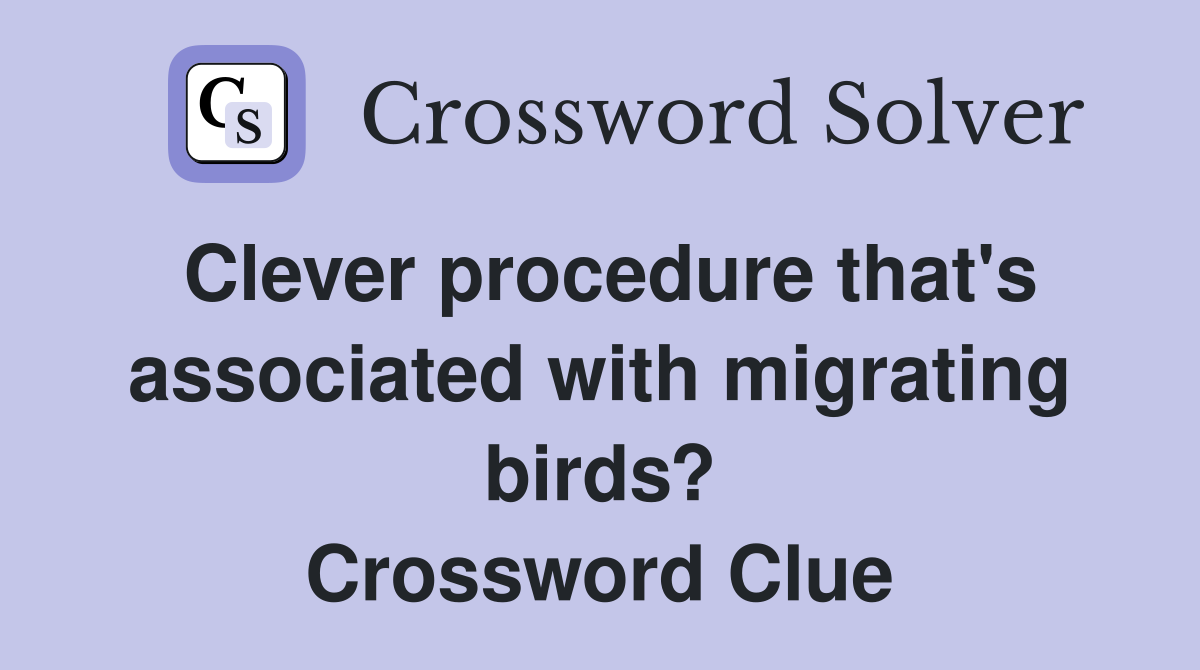 Clever procedure that's associated with migrating birds? Crossword Clue