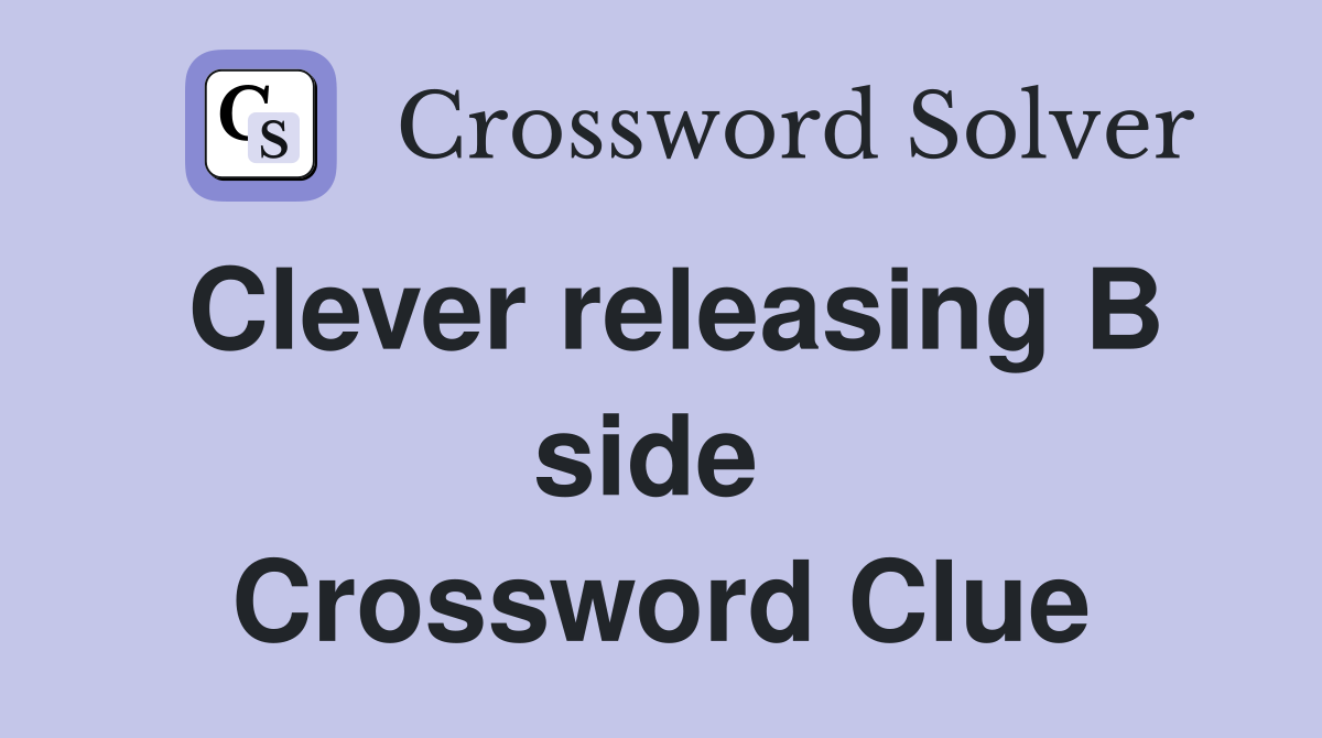 Clever releasing B side  Crossword Clue