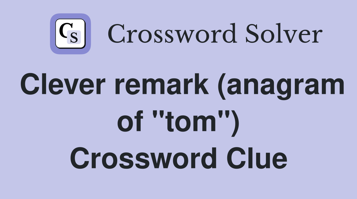 Clever remark (anagram of "tom") Crossword Clue