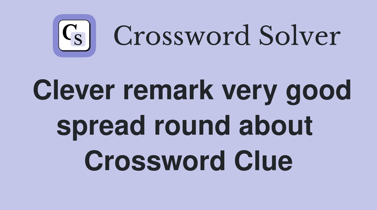 Clever remark very good spread round about  Crossword Clue