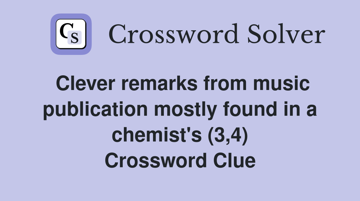 Clever remarks from music publication mostly found in a chemist's (3,4) Crossword Clue