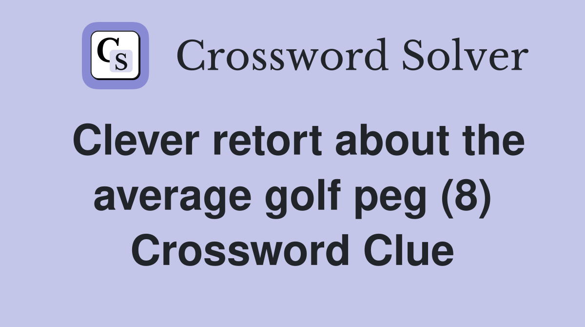 Clever retort about the average golf peg (8) Crossword Clue