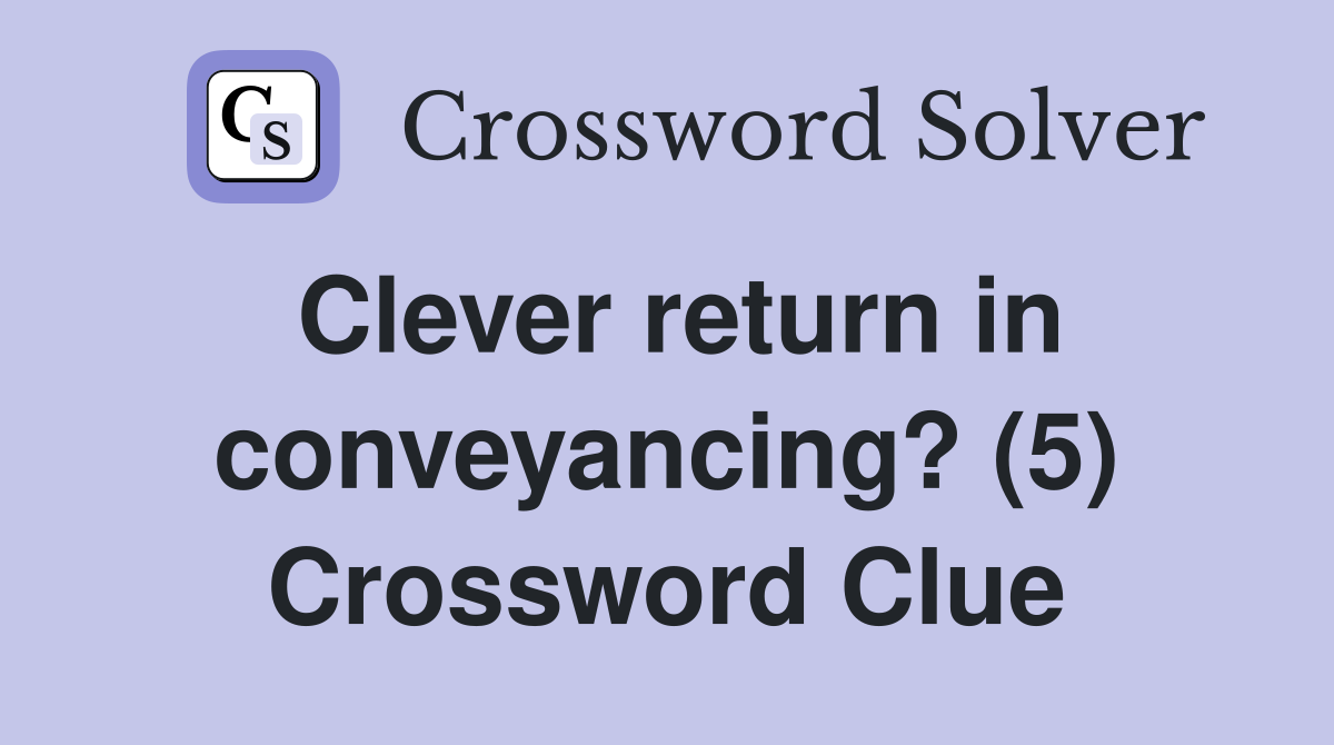 Clever return in conveyancing? (5) Crossword Clue