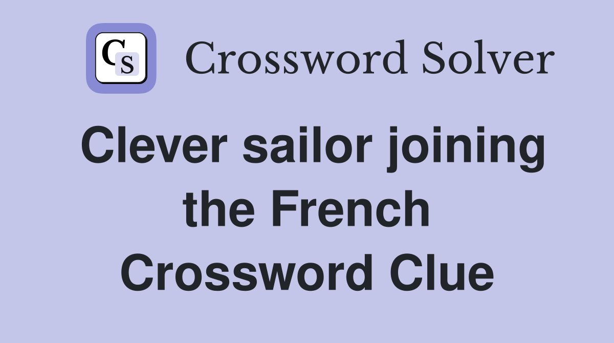 Clever sailor joining the French Crossword Clue