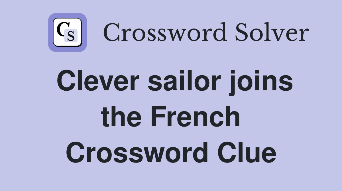 Clever sailor joins the French Crossword Clue