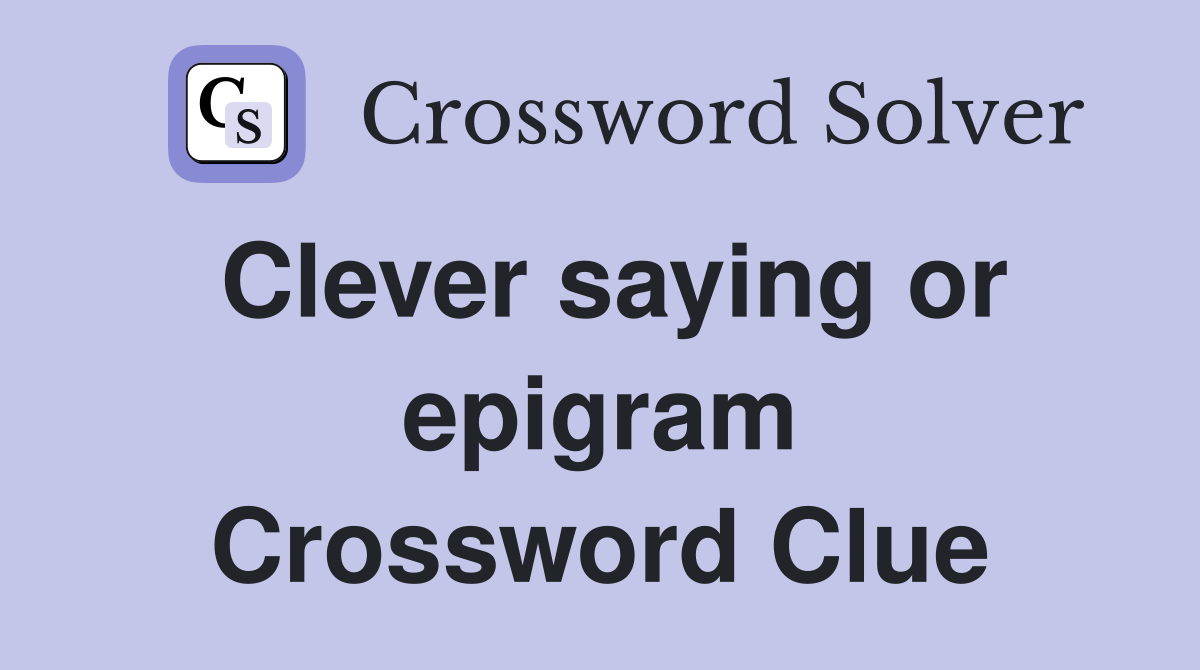 Clever saying or epigram Crossword Clue