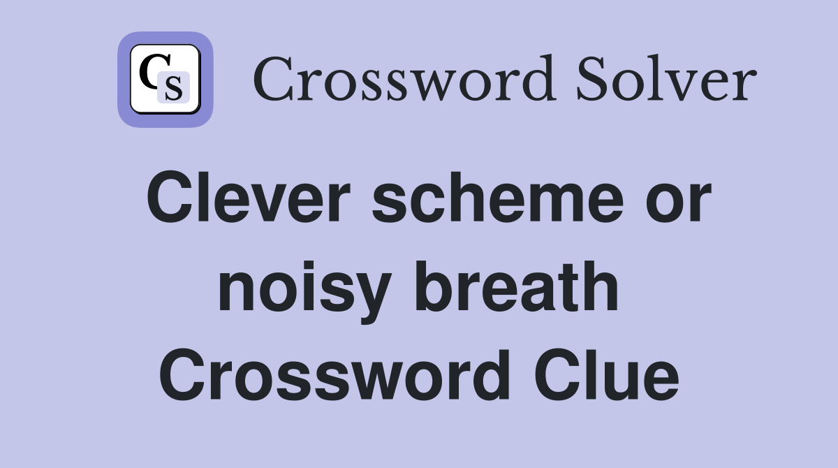 Clever scheme or noisy breath Crossword Clue