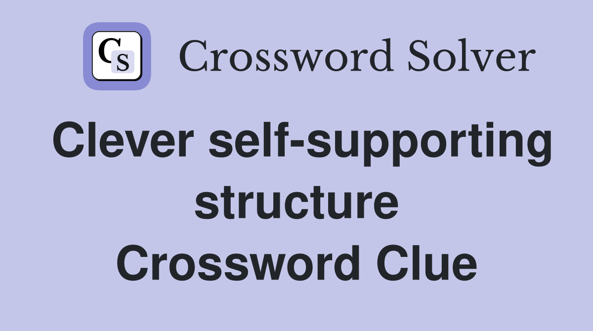 Clever self-supporting structure Crossword Clue