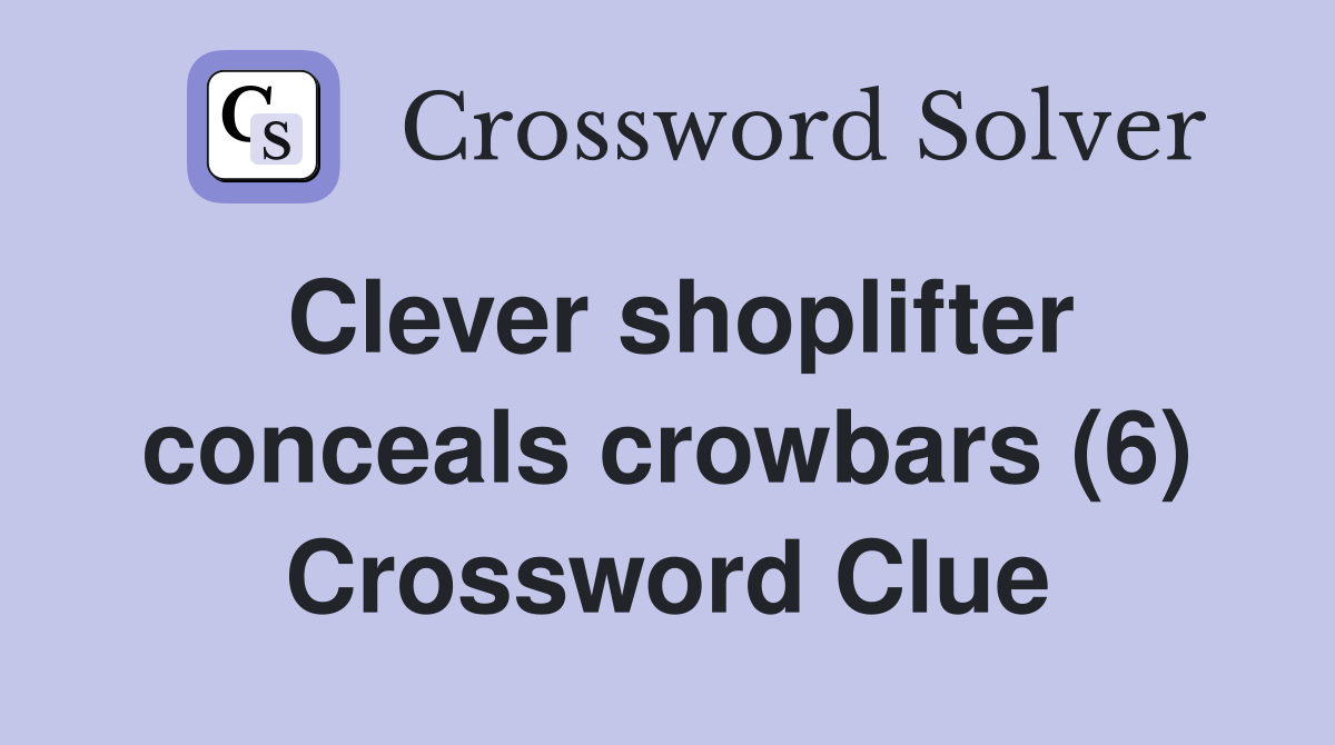 Clever shoplifter conceals crowbars (6) Crossword Clue
