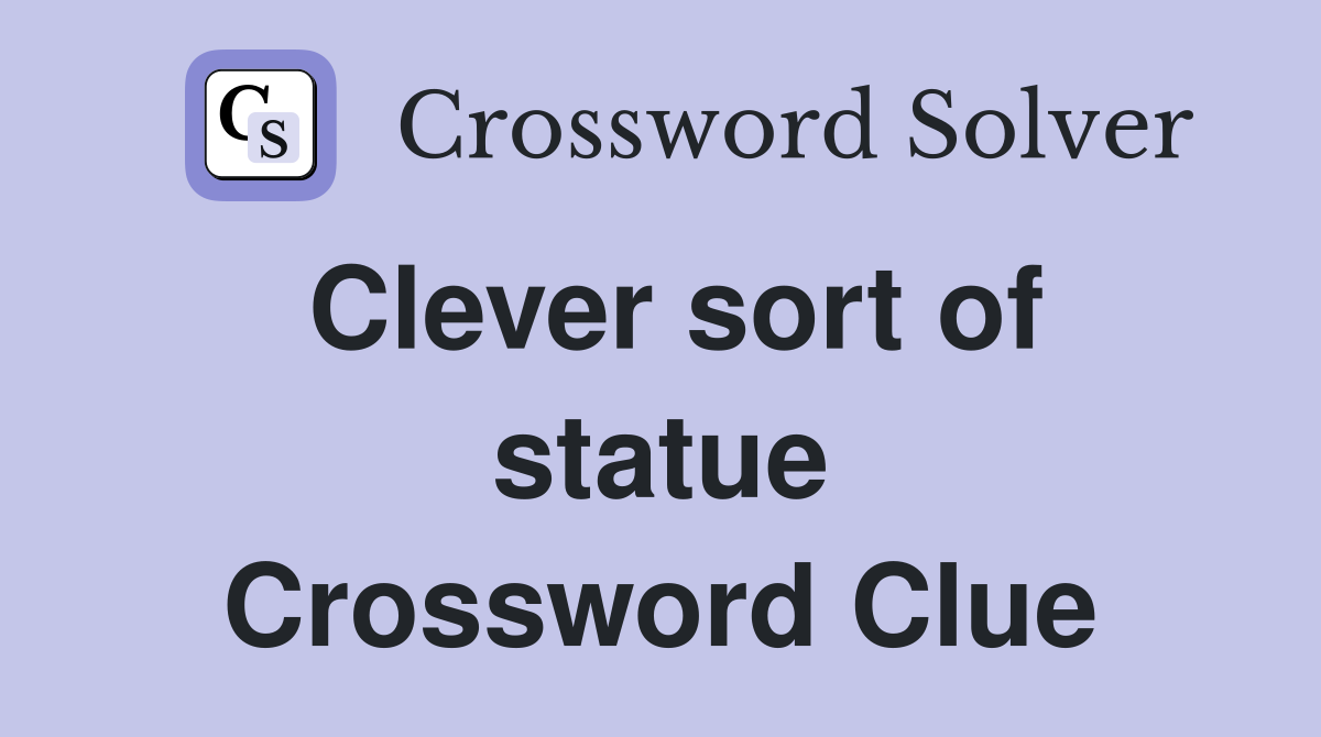 Clever sort of statue Crossword Clue