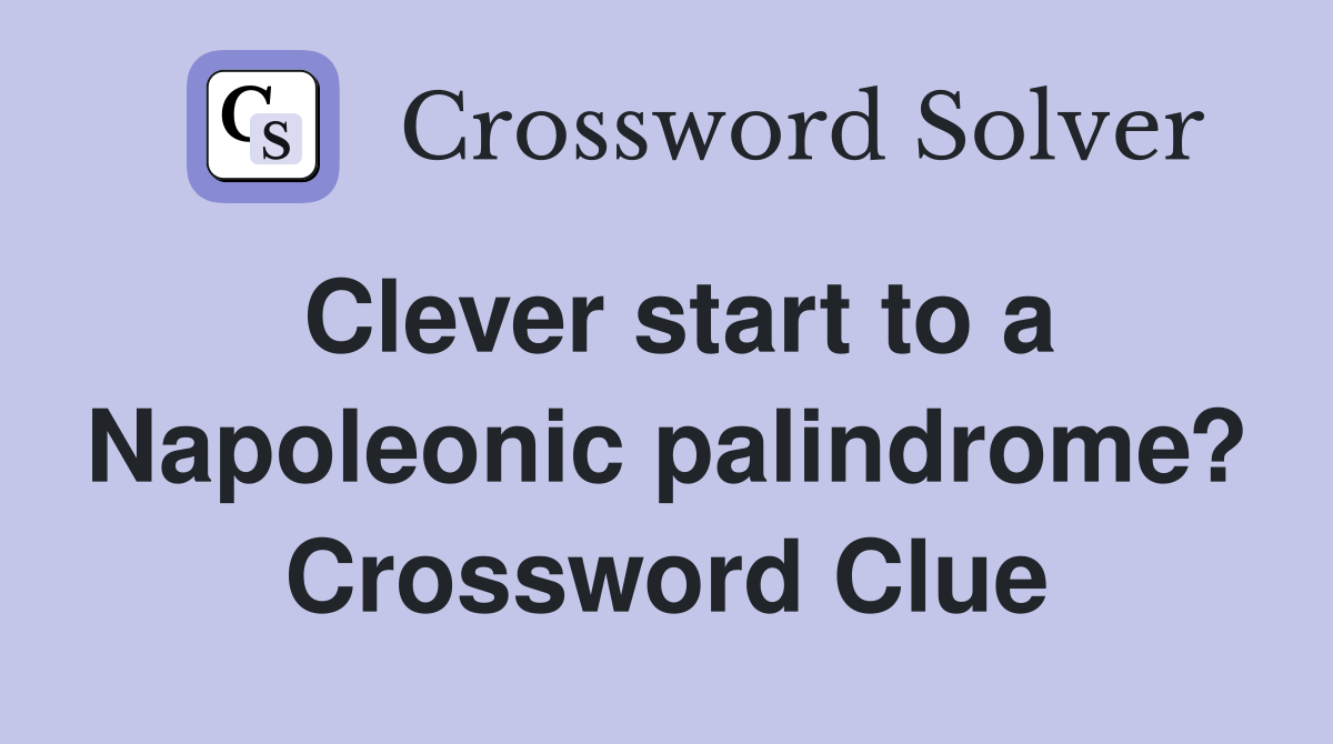 Clever start to a Napoleonic palindrome? Crossword Clue