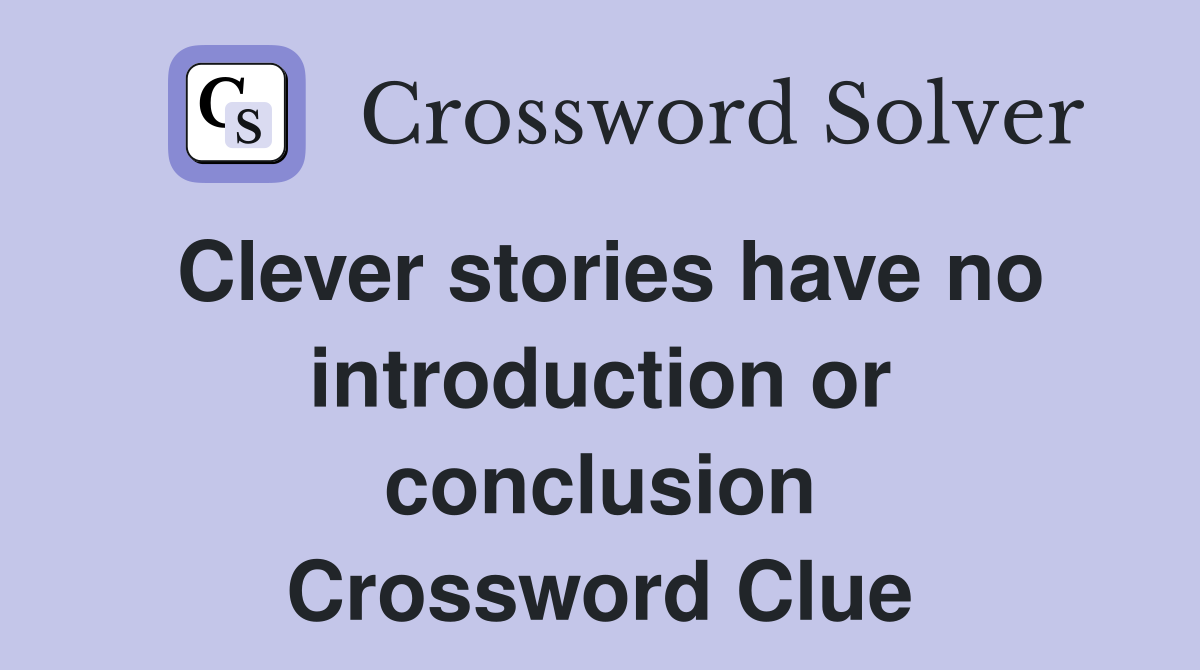 Clever stories have no intro­duction or conclusion Crossword Clue