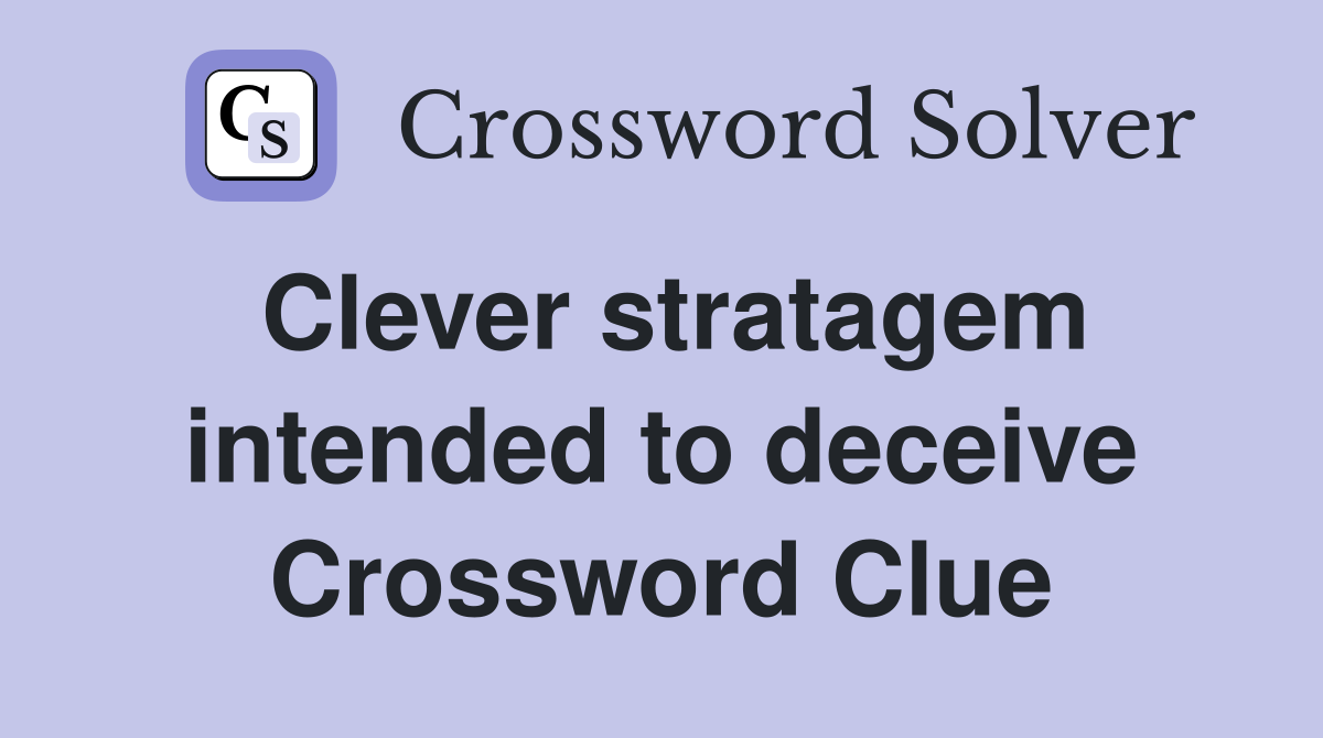 Clever stratagem intended to deceive Crossword Clue
